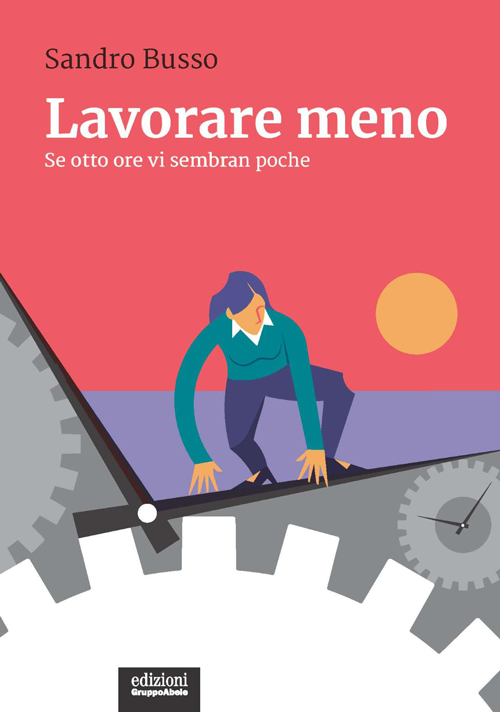 Arriva in libreria Lavorare meno Se otto ore vi sembran poche 1